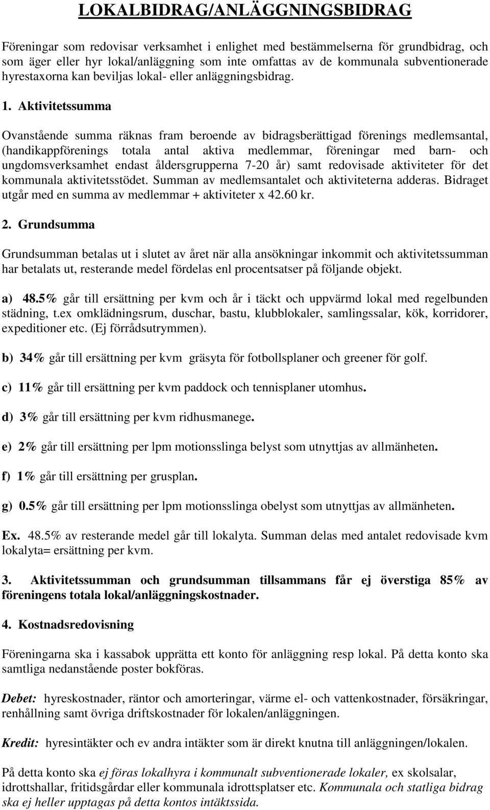 Aktivitetssumma Ovanstående summa räknas fram beroende av bidragsberättigad förenings medlemsantal, (handikappförenings totala antal aktiva medlemmar, föreningar med barn- och ungdomsverksamhet