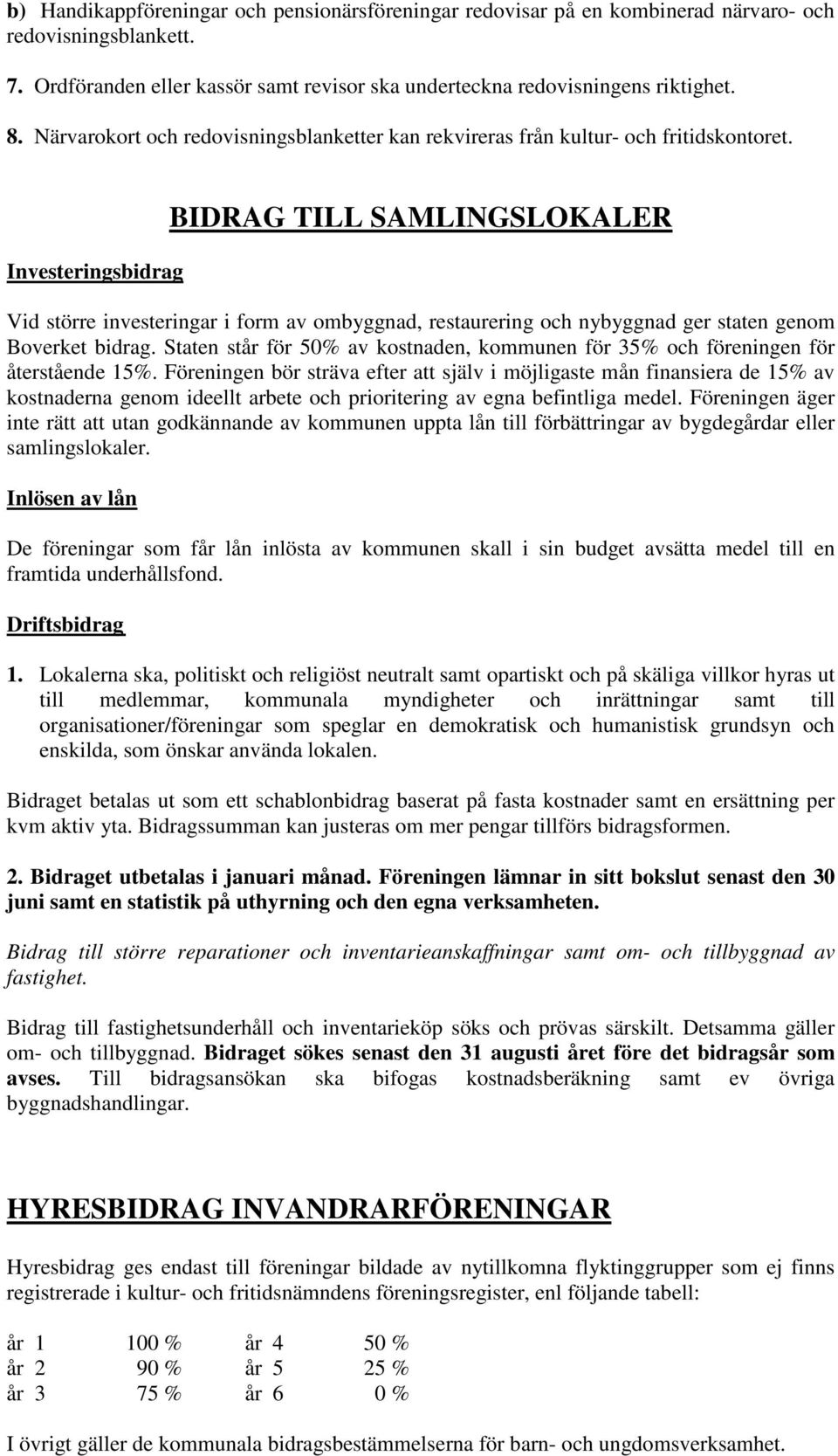 Investeringsbidrag BIDRAG TILL SAMLINGSLOKALER Vid större investeringar i form av ombyggnad, restaurering och nybyggnad ger staten genom Boverket bidrag.