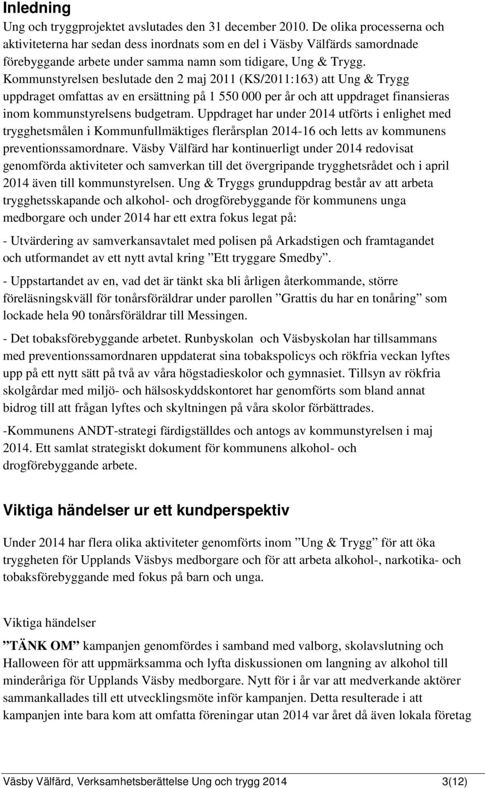 Kommunstyrelsen beslutade den 2 maj 2011 (KS/2011:163) att Ung & Trygg uppdraget omfattas av en ersättning på 1 550 000 per år och att uppdraget finansieras inom kommunstyrelsens budgetram.