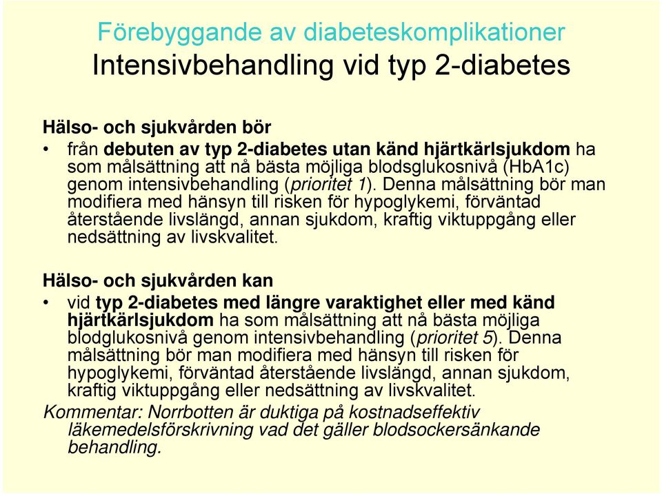 Denna målsättning bör man modifiera med hänsyn till risken för hypoglykemi, förväntad återstående livslängd, annan sjukdom, kraftig viktuppgång eller nedsättning av livskvalitet.