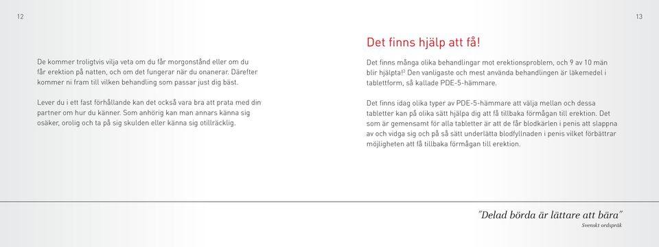 Som anhörig kan man annars känna sig osäker, orolig och ta på sig skulden eller känna sig otillräcklig. Det finns många olika behandlingar mot erektionsproblem, och 9 av 10 män blir hjälpta!