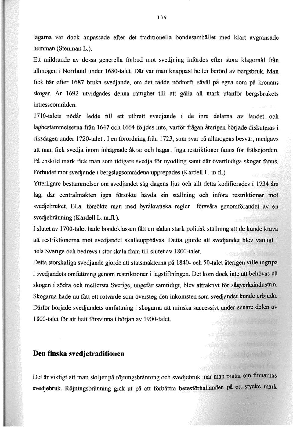 Man fick här efter 1687 bruka svedjande, om det rådde nödtorft, såväl på egna som på kronans skogar. År 1692 utvidgades denna rättighet till att gälla all mark utanför bergsbrukets intresseområden.