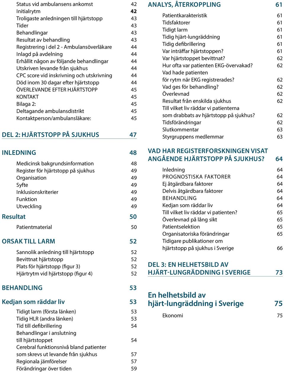 HJÄRTSTOPP 45 KONTAKT 45 Bilaga 2: 45 Deltagande ambulansdistrikt 45 Kontaktperson/ambulansläkare: 45 DEL 2: HJÄRTSTOPP PÅ SJUKHUS 47 INLEDNING 48 Medicinsk bakgrundsinformation 48 Register för