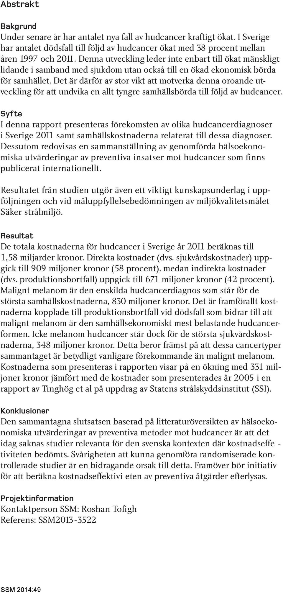 Det är därför av stor vikt att motverka denna oroande utveckling för att undvika en allt tyngre samhällsbörda till följd av hudcancer.