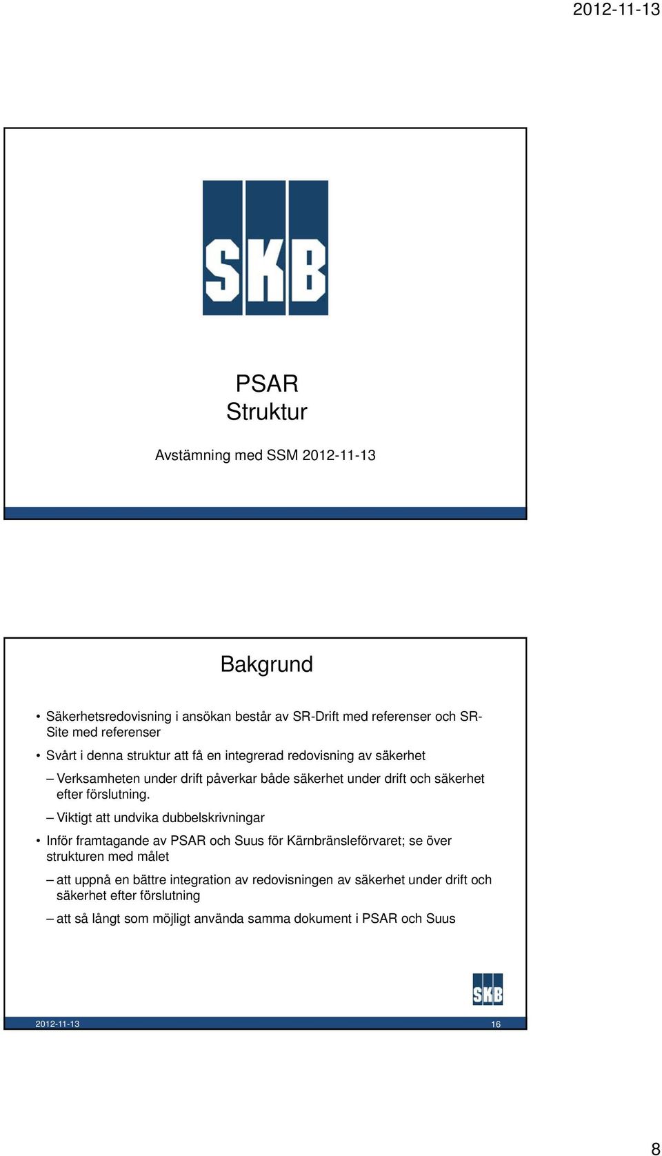 Viktigt att undvika dubbelskrivningar Inför framtagande av PSAR och Suus för Kärnbränsleförvaret; se över strukturen med målet att uppnå en bättre