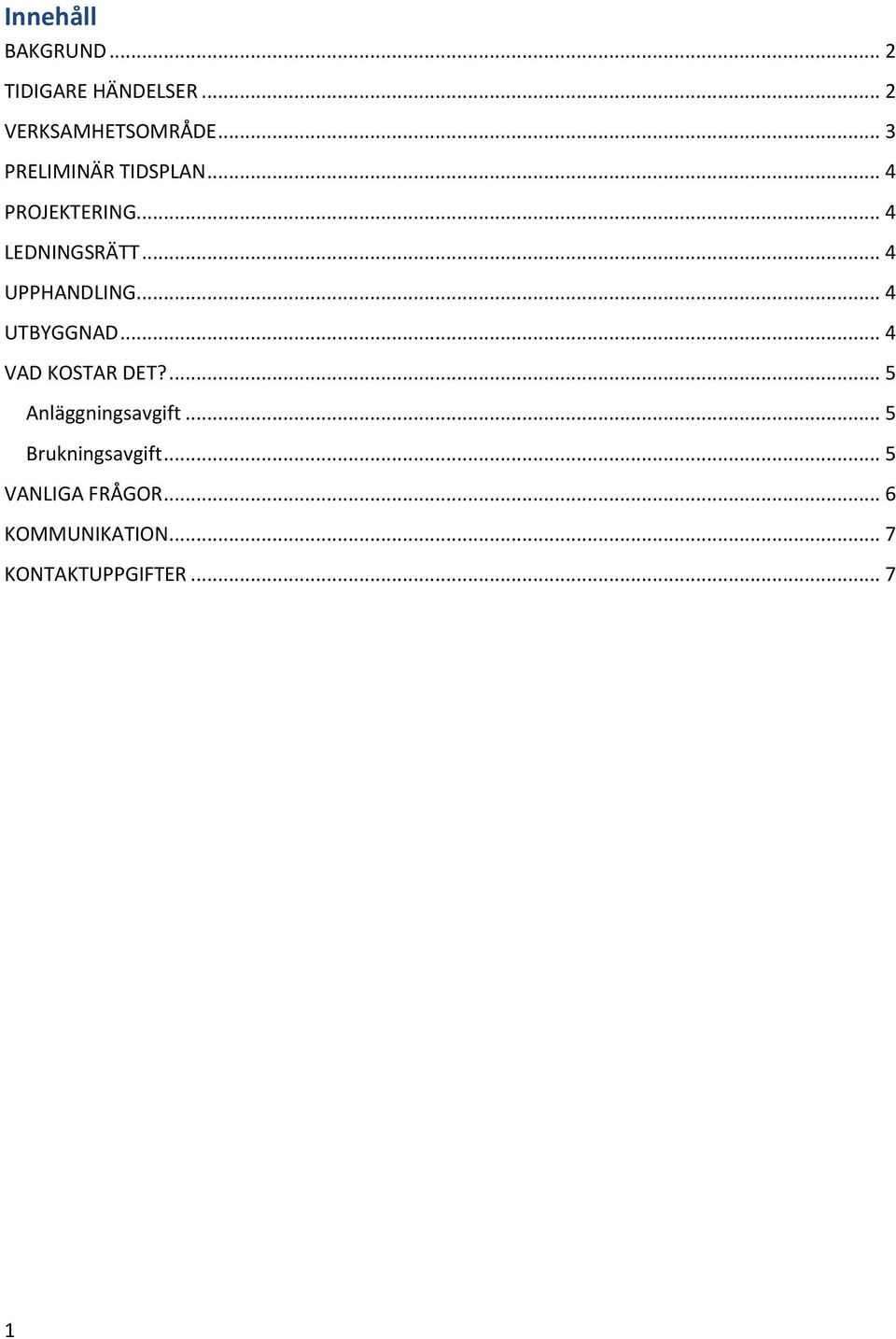 .. 4 UPPHANDLING... 4 UTBYGGNAD... 4 VAD KOSTAR DET?... 5 Anläggningsavgift.