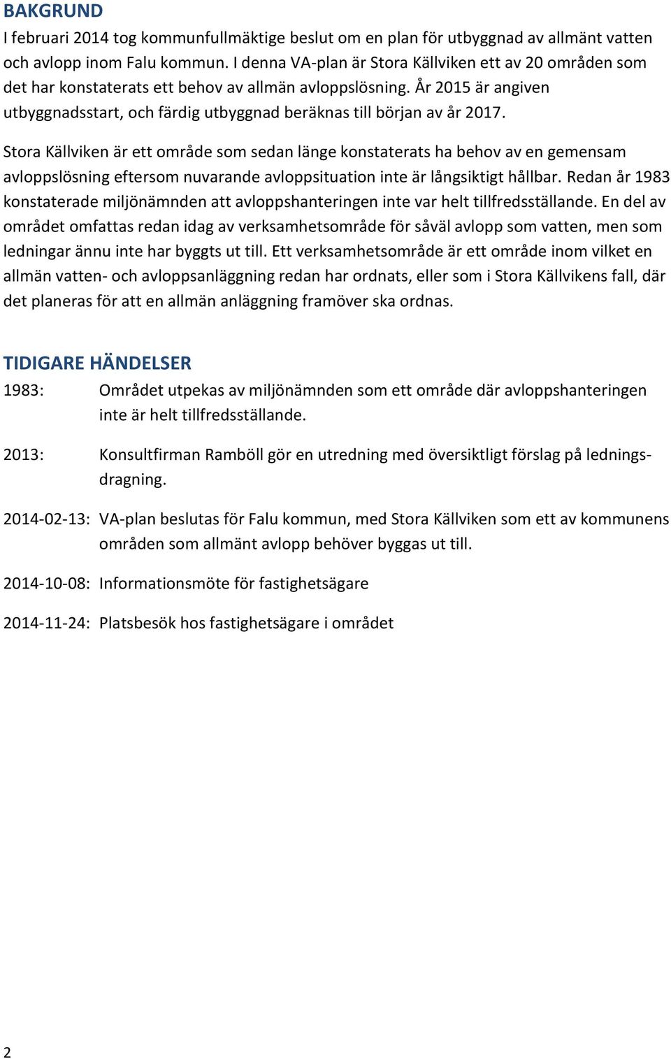 År 2015 är angiven utbyggnadsstart, och färdig utbyggnad beräknas till början av år 2017.