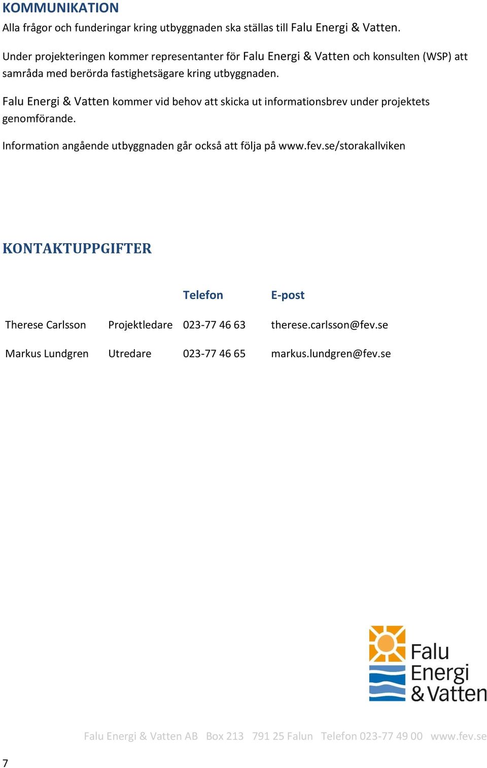 Falu Energi & Vatten kommer vid behov att skicka ut informationsbrev under projektets genomförande. Information angående utbyggnaden går också att följa på www.fev.