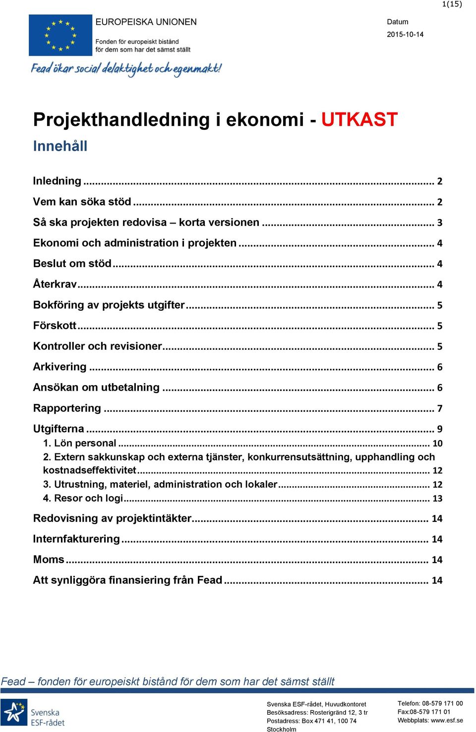 Lön personal... 10 2. Extern sakkunskap och externa tjänster, konkurrensutsättning, upphandling och kostnadseffektivitet... 12 3. Utrustning, materiel, administration och lokaler... 12 4.