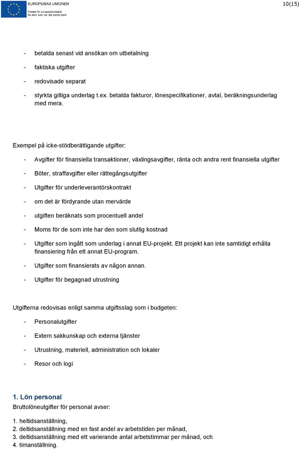 Utgifter för underleverantörskontrakt - om det är fördyrande utan mervärde - utgiften beräknats som procentuell andel - Moms för de som inte har den som slutlig kostnad - Utgifter som ingått som