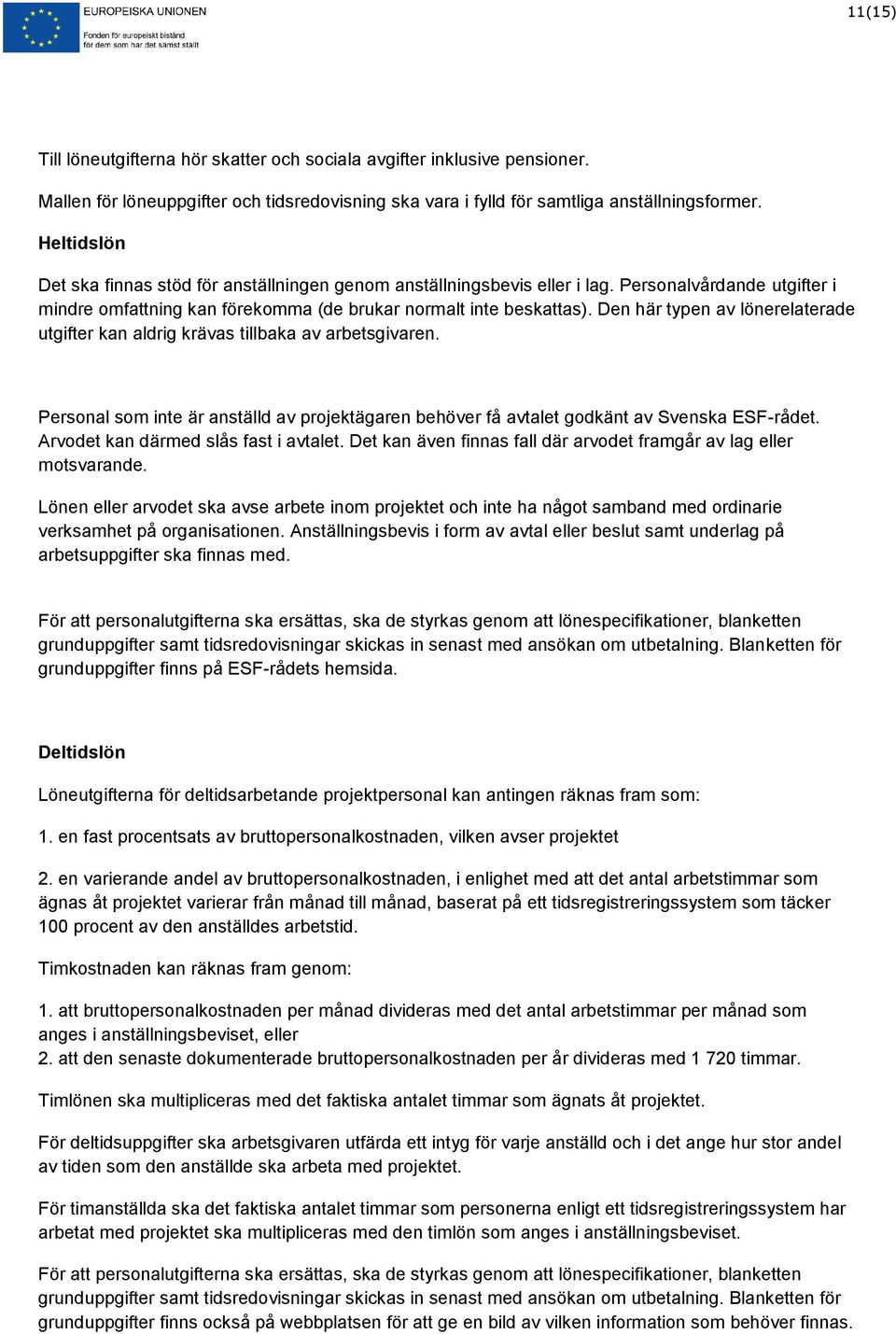 Den här typen av lönerelaterade utgifter kan aldrig krävas tillbaka av arbetsgivaren. Personal som inte är anställd av projektägaren behöver få avtalet godkänt av Svenska ESF-rådet.