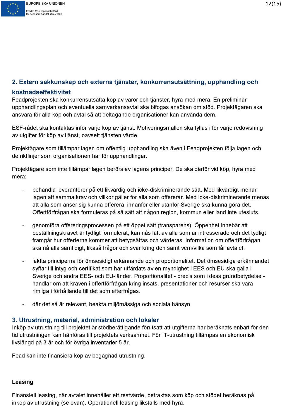 ESF-rådet ska kontaktas inför varje köp av tjänst. Motiveringsmallen ska fyllas i för varje redovisning av utgifter för köp av tjänst, oavsett tjänsten värde.