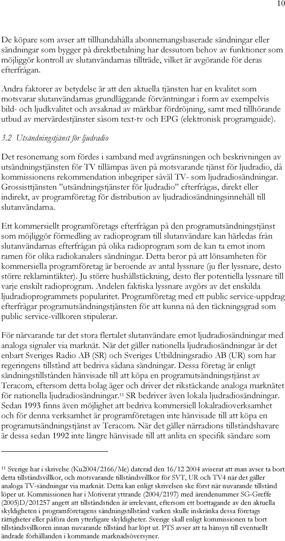 Andra faktorer av betydelse är att den aktuella tjänsten har en kvalitet som motsvarar slutanvändarnas grundläggande förväntningar i form av exempelvis bild- och ljudkvalitet och avsaknad av märkbar