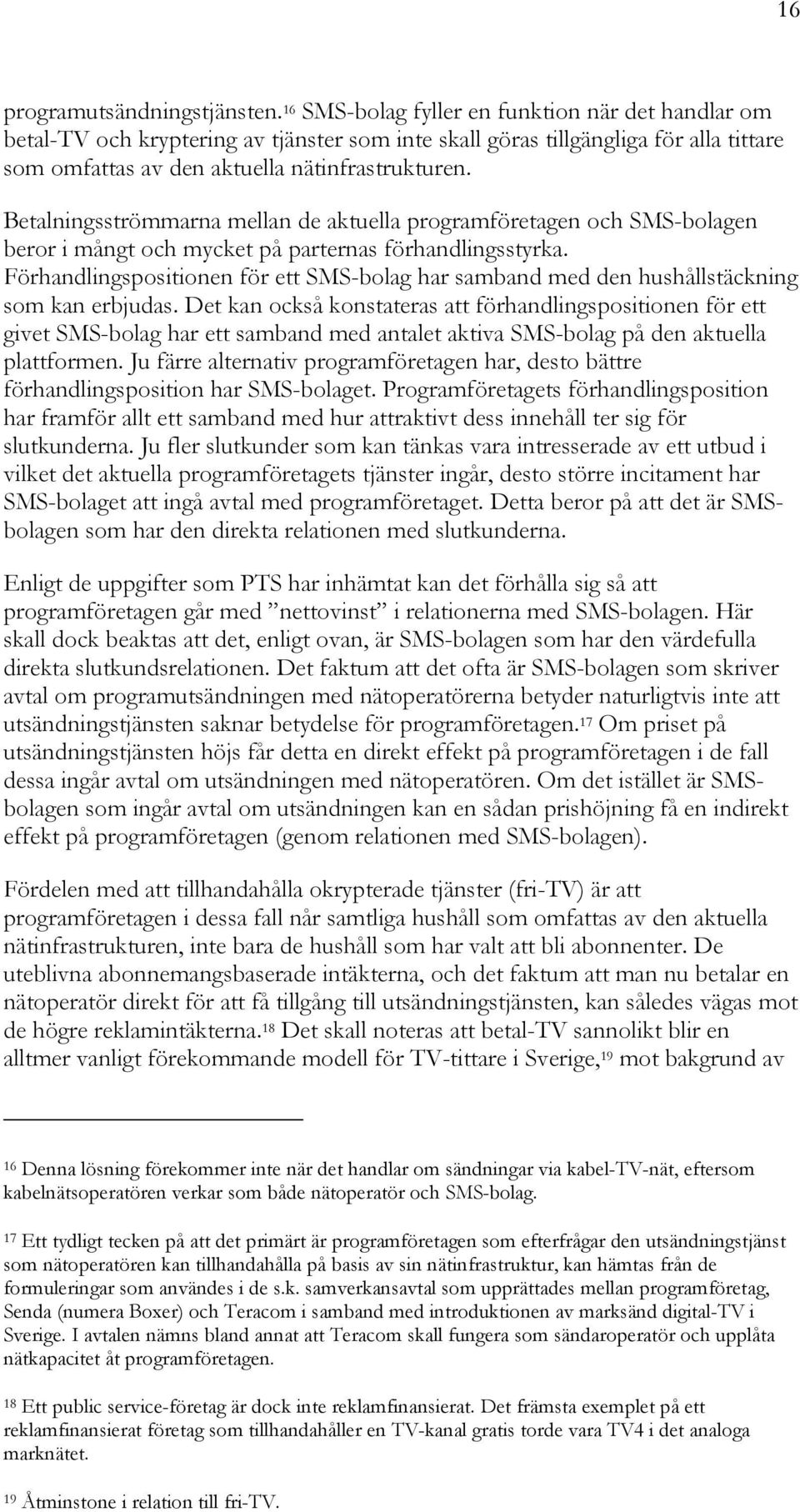 Betalningsströmmarna mellan de aktuella programföretagen och SMS-bolagen beror i mångt och mycket på parternas förhandlingsstyrka.