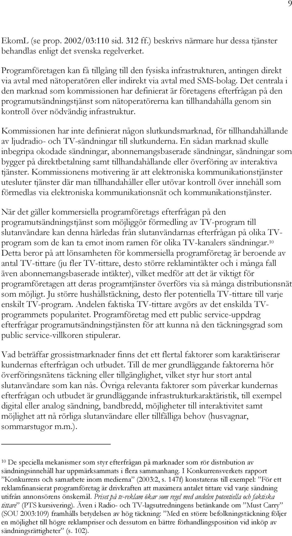 Det centrala i den marknad som kommissionen har definierat är företagens efterfrågan på den programutsändningstjänst som nätoperatörerna kan tillhandahålla genom sin kontroll över nödvändig