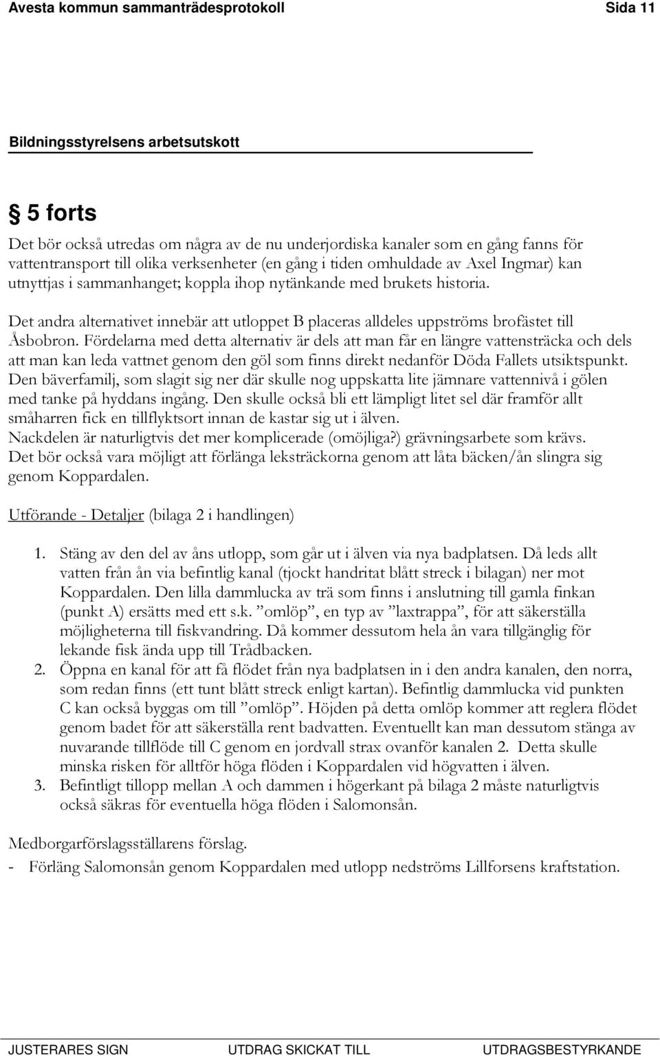 Fördelarna med detta alternativ är dels att man får en längre vattensträcka och dels att man kan leda vattnet genom den göl som finns direkt nedanför Döda Fallets utsiktspunkt.