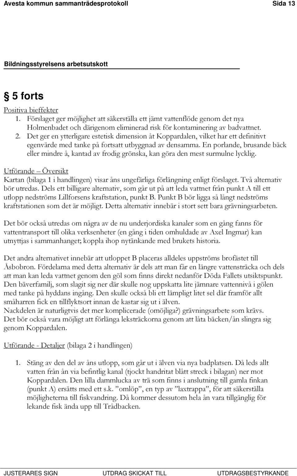 Det ger en ytterligare estetisk dimension åt Koppardalen, vilket har ett definitivt egenvärde med tanke på fortsatt utbyggnad av densamma.