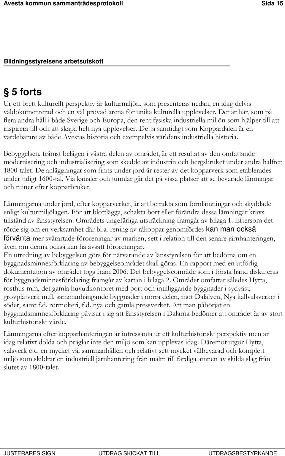 Detta samtidigt som Koppardalen är en värdebärare av både Avestas historia och exempelvis världens industriella historia.