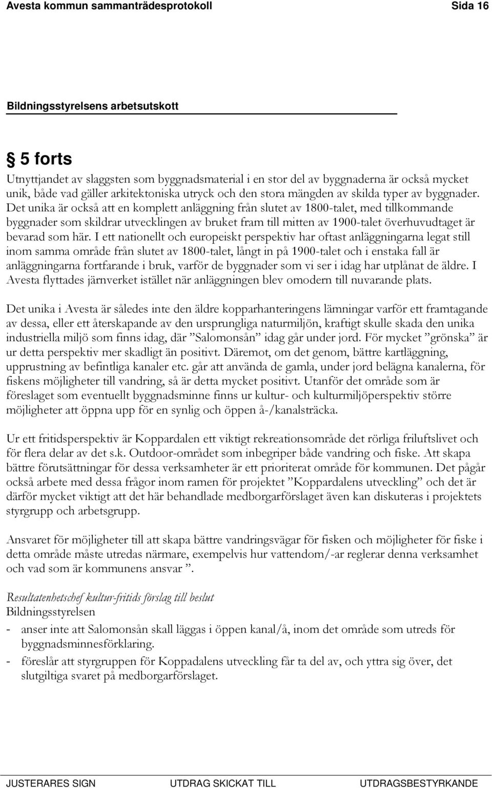 Det unika är också att en komplett anläggning från slutet av 1800-talet, med tillkommande byggnader som skildrar utvecklingen av bruket fram till mitten av 1900-talet överhuvudtaget är bevarad som