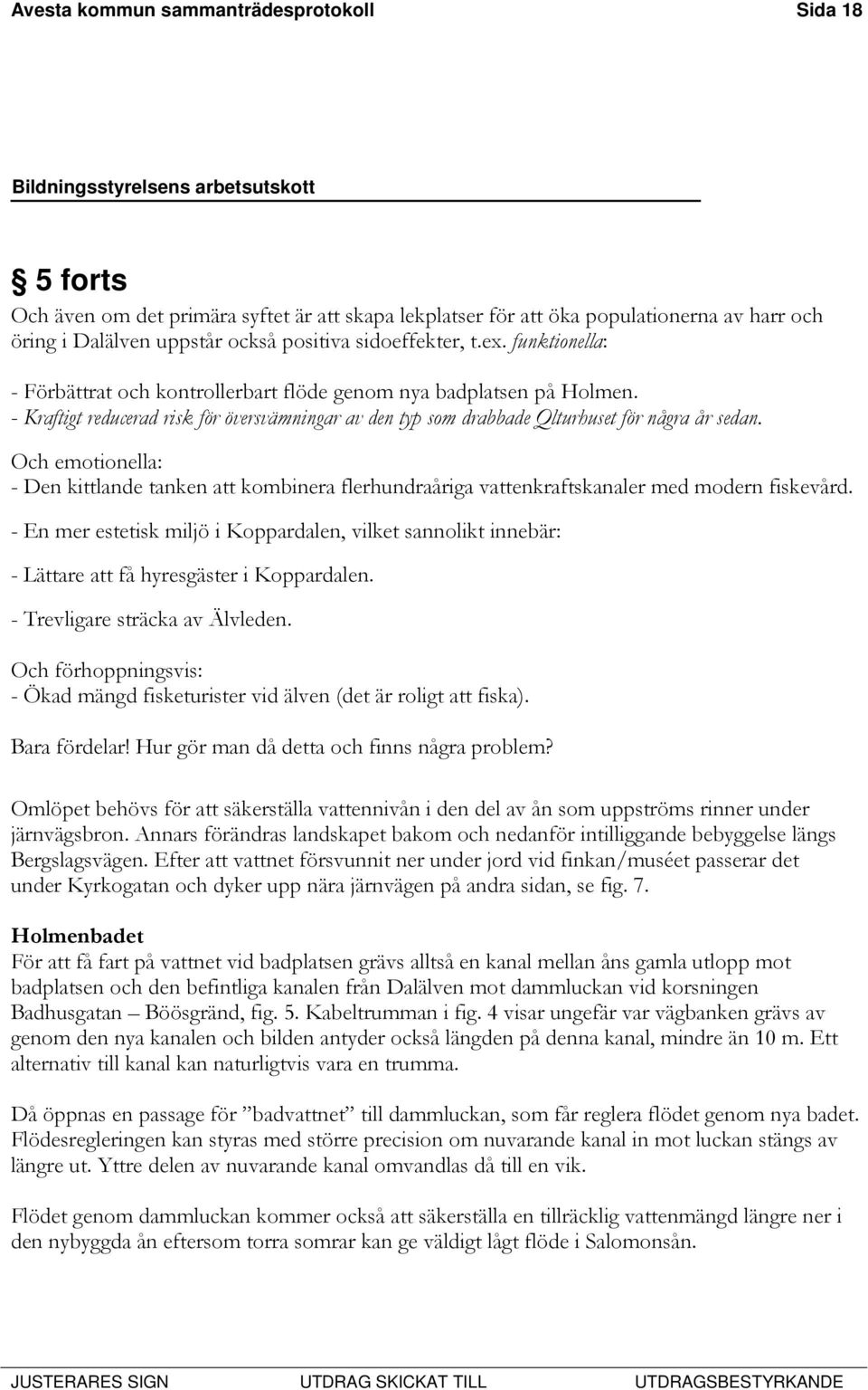 Och emotionella: - Den kittlande tanken att kombinera flerhundraåriga vattenkraftskanaler med modern fiskevård.