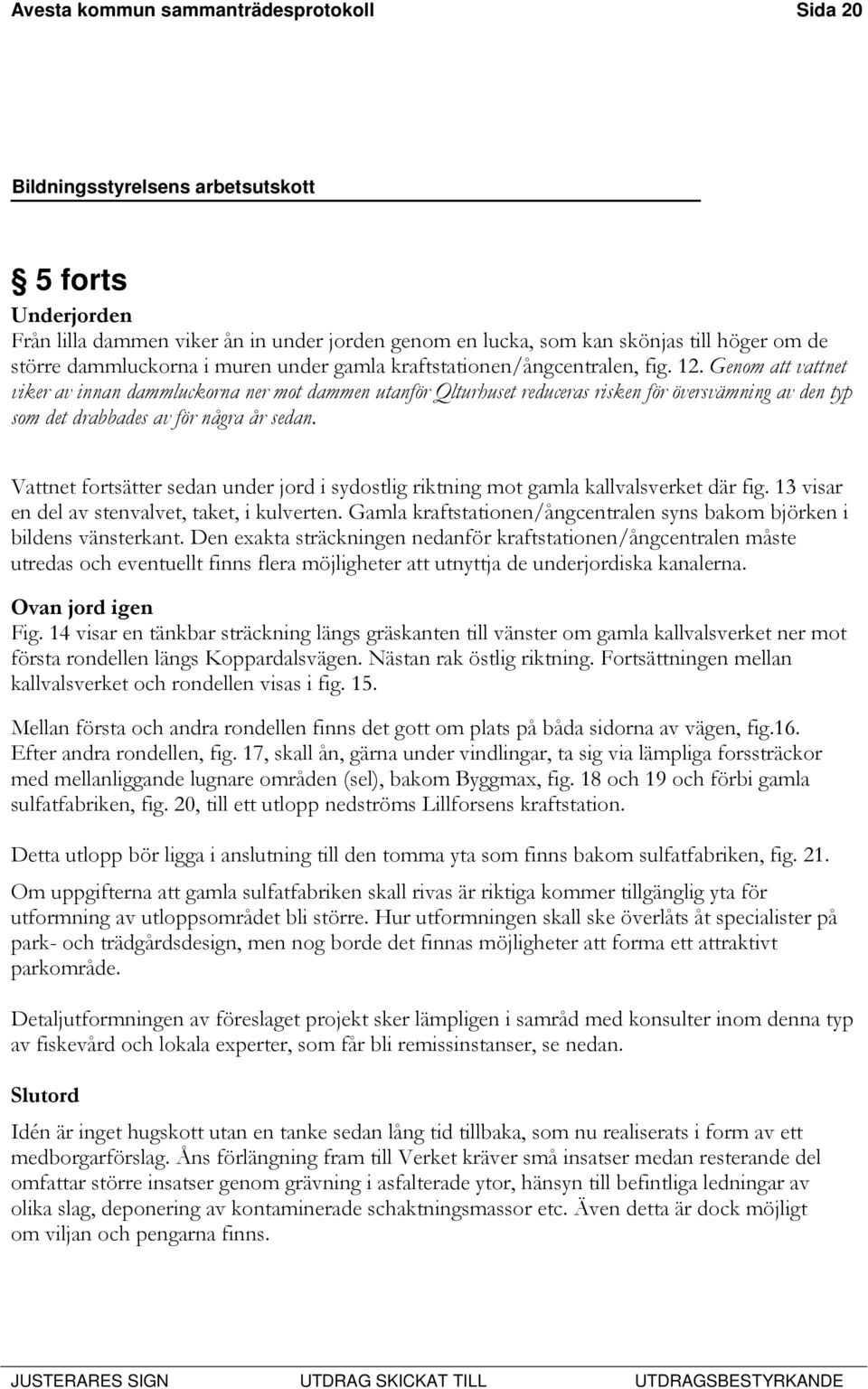 Genom att vattnet viker av innan dammluckorna ner mot dammen utanför Qlturhuset reduceras risken för översvämning av den typ som det drabbades av för några år sedan.