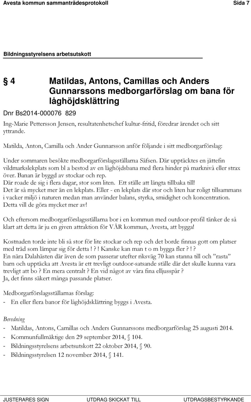 Matilda, Anton, Camilla och Ander Gunnarsson anför följande i sitt medborgarförslag: Under sommaren besökte medborgarförslagsställarna Säfsen.