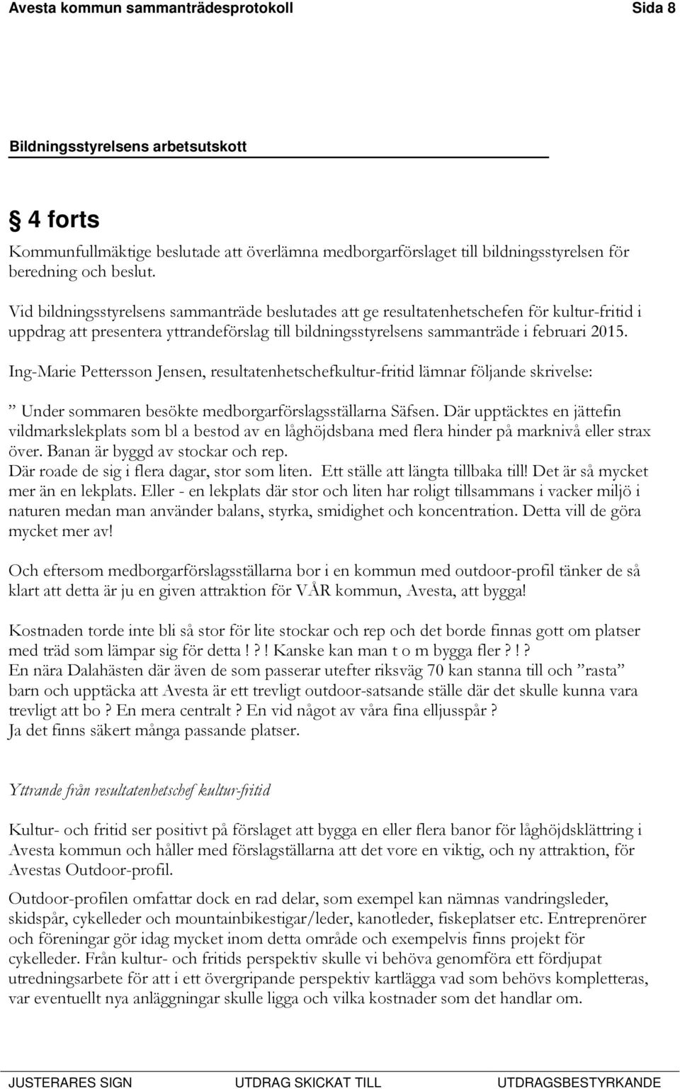 Ing-Marie Pettersson Jensen, resultatenhetschefkultur-fritid lämnar följande skrivelse: Under sommaren besökte medborgarförslagsställarna Säfsen.