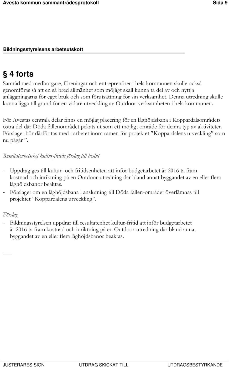 För Avestas centrala delar finns en möjlig placering för en låghöjdsbana i Koppardalsområdets östra del där Döda fallenområdet pekats ut som ett möjligt område för denna typ av aktiviteter.