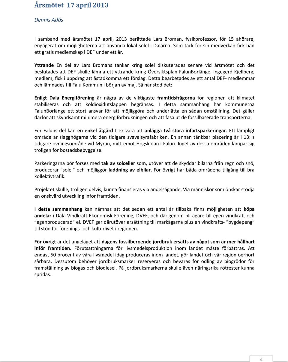 Yttrande En del av Lars Bromans tankar kring solel diskuterades senare vid årsmötet och det beslutades att DEF skulle lämna ett yttrande kring Översiktsplan FalunBorlänge.
