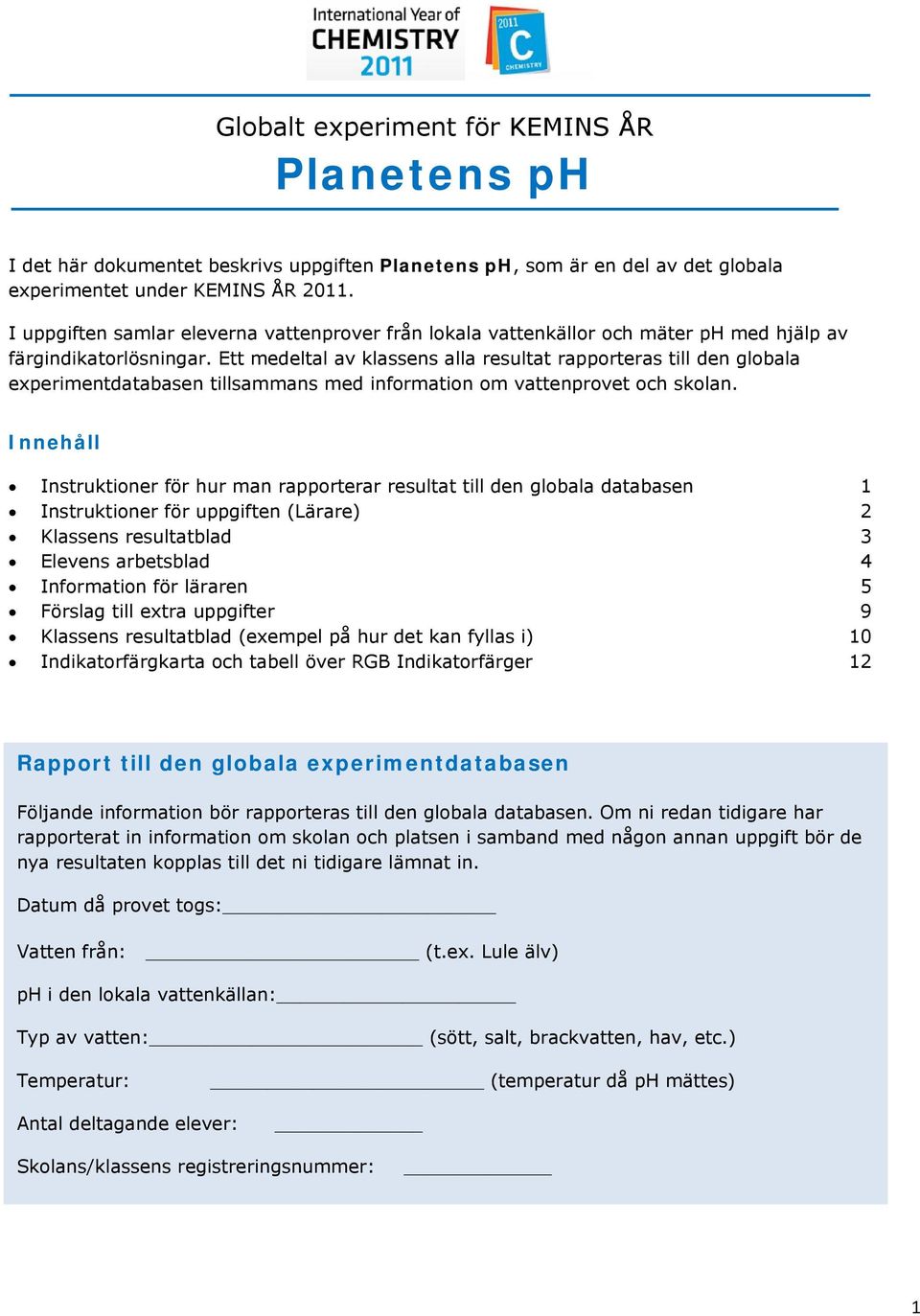 Ett medeltal av klassens alla resultat rapporteras till den globala experimentdatabasen tillsammans med information om vattenprovet och skolan.