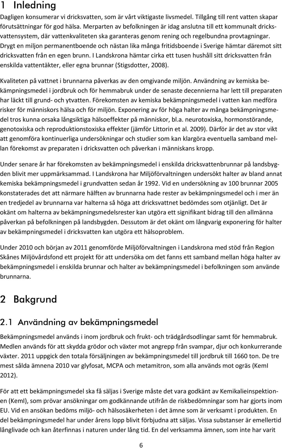 Drygt en miljon permanentboende och nästan lika många fritidsboende i Sverige hämtar däremot sitt dricksvatten från en egen brunn.