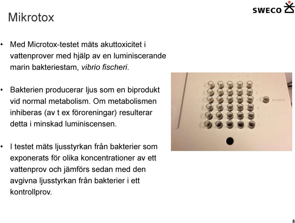 Om metabolismen inhiberas (av t ex föroreningar) resulterar detta i minskad luminiscensen.