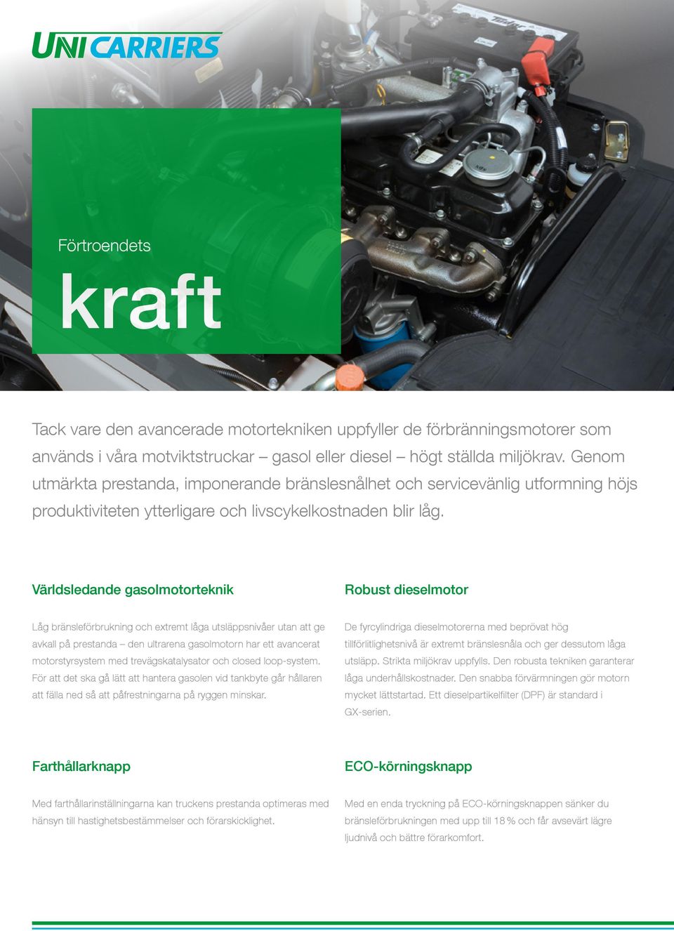 Världsledande gasolmotorteknik Robust dieselmotor Låg bränsleförbrukning och extremt låga utsläppsnivåer utan att ge avkall på prestanda den ultrarena gasolmotorn har ett avancerat motorstyrsystem