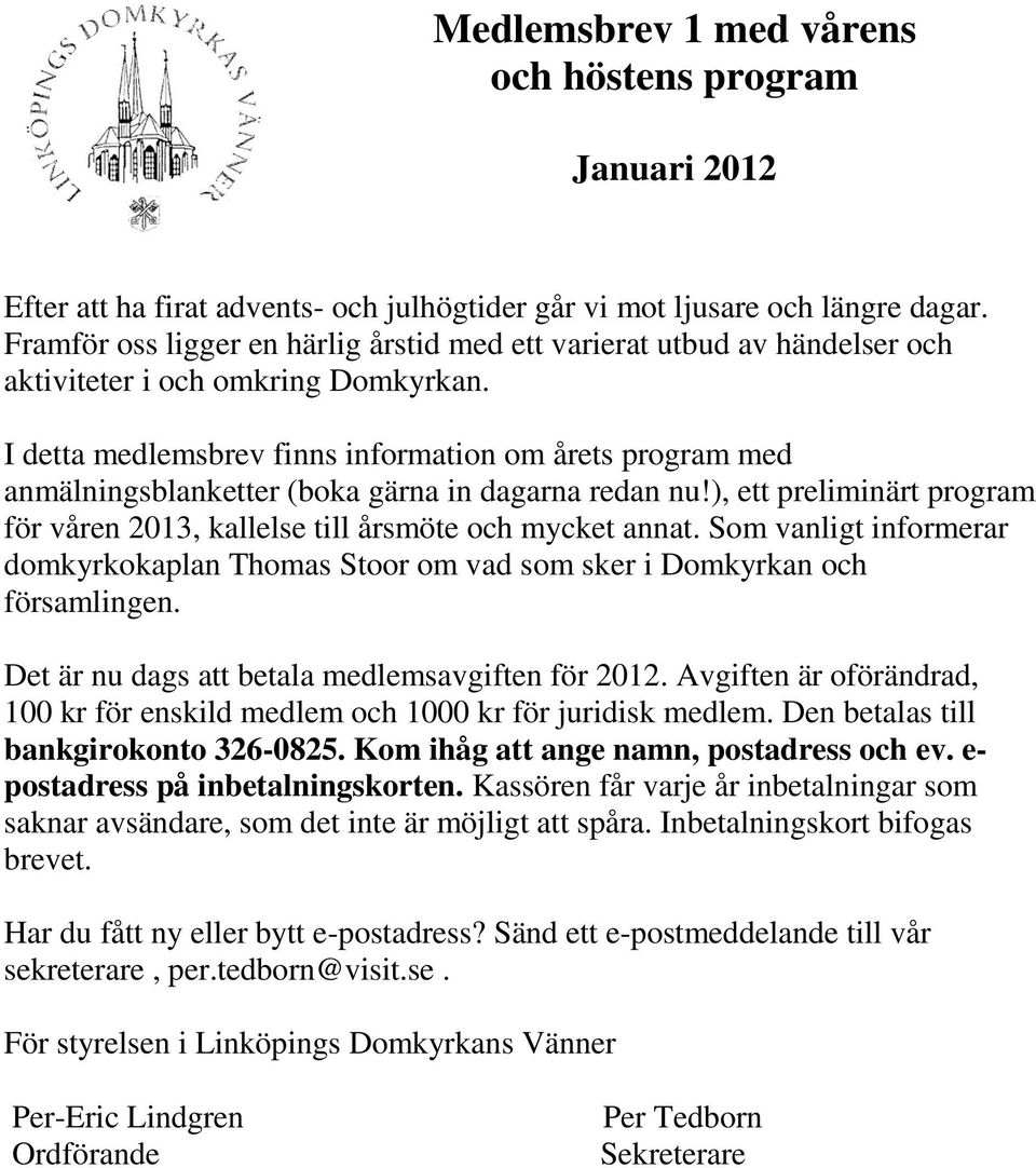 I detta medlemsbrev finns information om årets program med anmälningsblanketter (boka gärna in dagarna redan nu!), ett preliminärt program för våren 2013, kallelse till årsmöte och mycket annat.