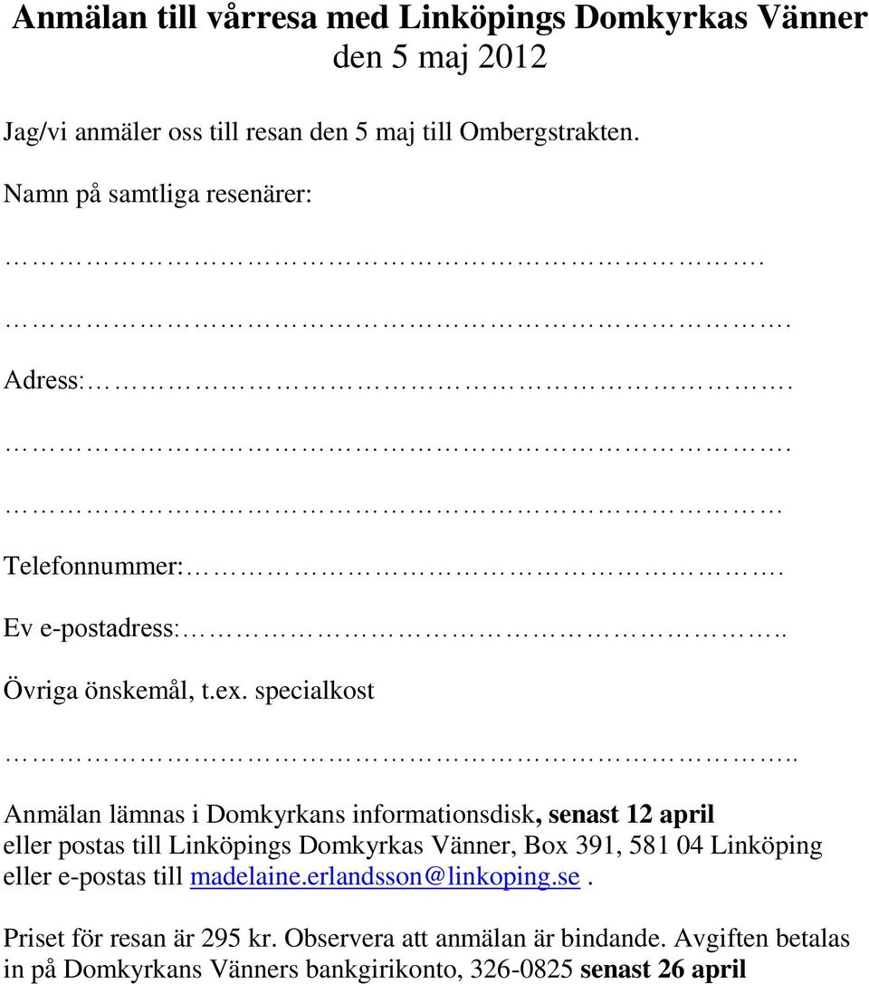 . Anmälan lämnas i Domkyrkans informationsdisk, senast 12 april eller postas till Linköpings Domkyrkas Vänner, Box 391, 581 04 Linköping eller