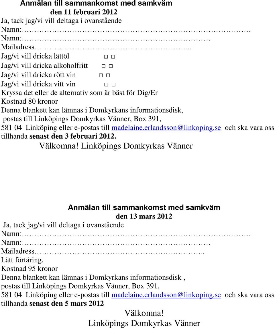 blankett kan lämnas i Domkyrkans informationsdisk, postas till Linköpings Domkyrkas Vänner, Box 391, 581 04 Linköping eller e-postas till madelaine.erlandsson@linkoping.