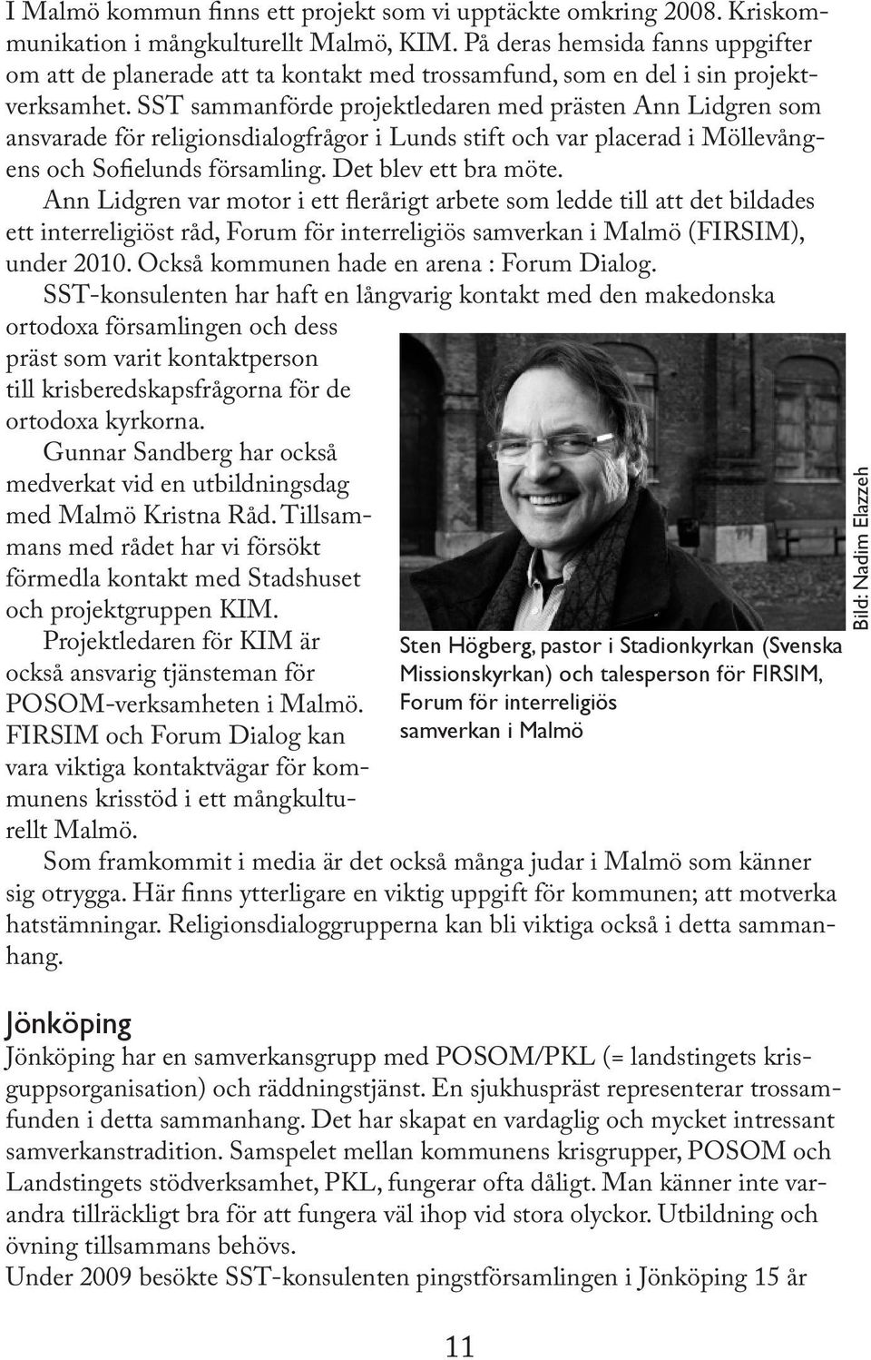 SST sammanförde projektledaren med prästen Ann Lidgren som ansvarade för religionsdialogfrågor i Lunds stift och var placerad i Möllevångens och Sofielunds församling. Det blev ett bra möte.