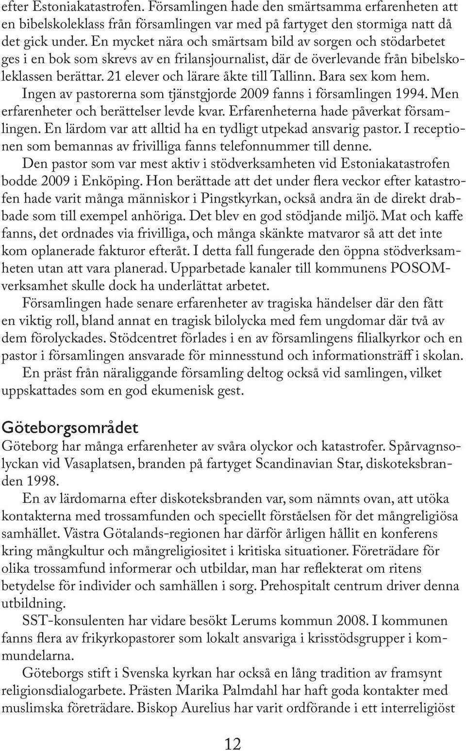 Bara sex kom hem. Ingen av pastorerna som tjänstgjorde 2009 fanns i församlingen 1994. Men erfarenheter och berättelser levde kvar. Erfarenheterna hade påverkat församlingen.