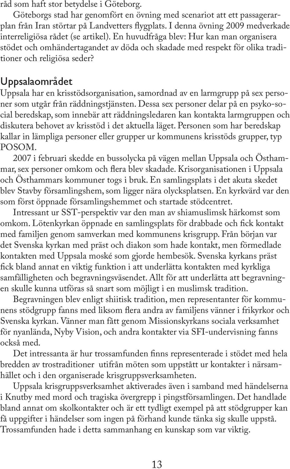 En huvudfråga blev: Hur kan man organisera stödet och omhändertagandet av döda och skadade med respekt för olika traditioner och religiösa seder?
