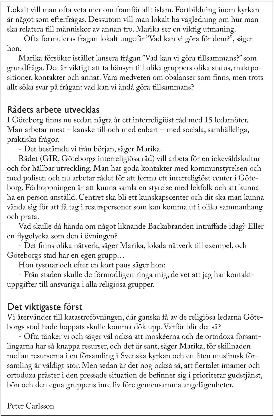 Det är viktigt att ta hänsyn till olika gruppers olika status, maktpositioner, kontakter och annat.