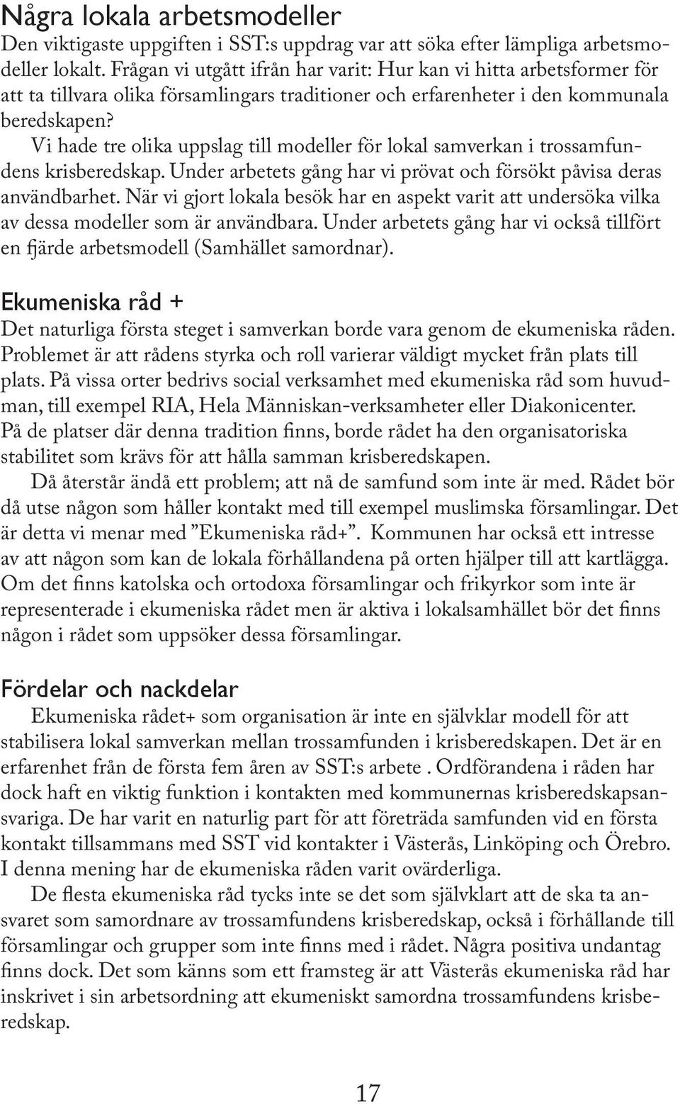 Vi hade tre olika uppslag till modeller för lokal samverkan i trossamfundens krisberedskap. Under arbetets gång har vi prövat och försökt påvisa deras användbarhet.