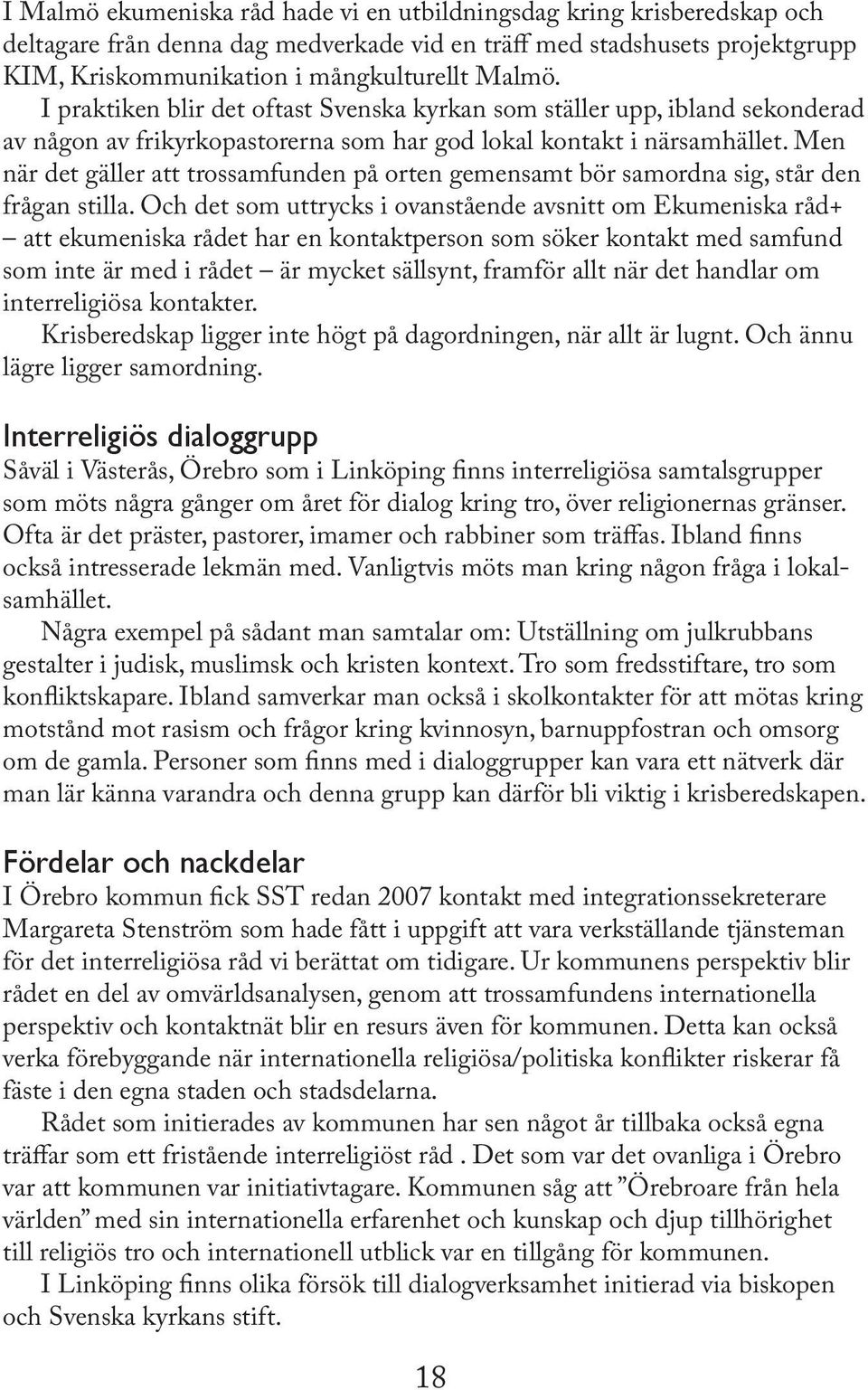Men när det gäller att trossamfunden på orten gemensamt bör samordna sig, står den frågan stilla.