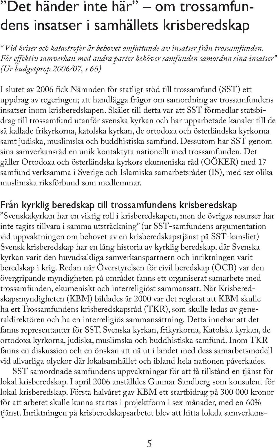 regeringen; att handlägga frågor om samordning av trossamfundens insatser inom krisberedskapen.