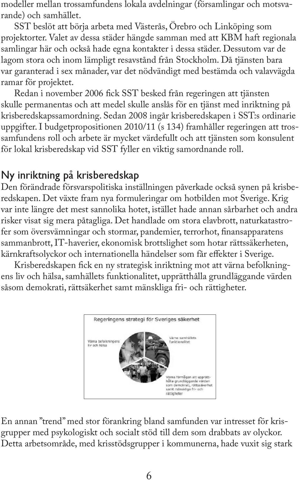 Då tjänsten bara var garanterad i sex månader, var det nödvändigt med bestämda och valavvägda ramar för projektet.