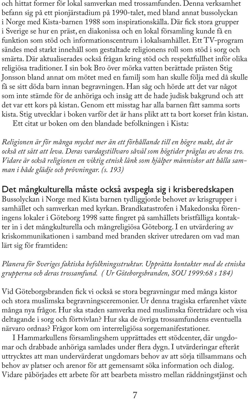 Där fick stora grupper i Sverige se hur en präst, en diakonissa och en lokal församling kunde få en funktion som stöd och informationscentrum i lokalsamhället.