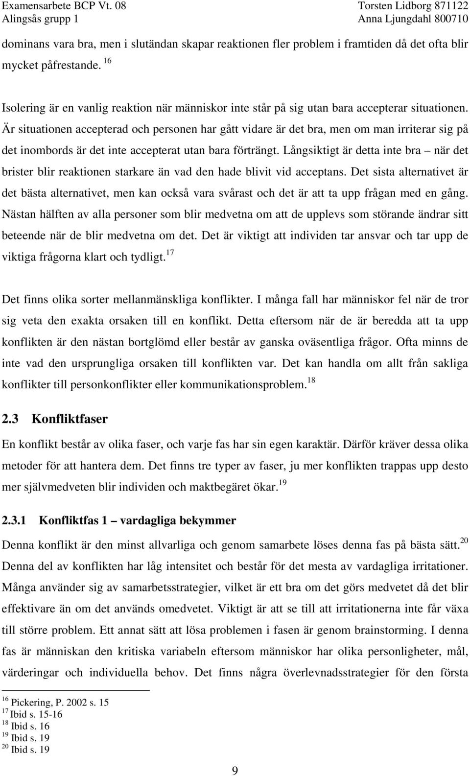 Är situationen accepterad och personen har gått vidare är det bra, men om man irriterar sig på det inombords är det inte accepterat utan bara förträngt.