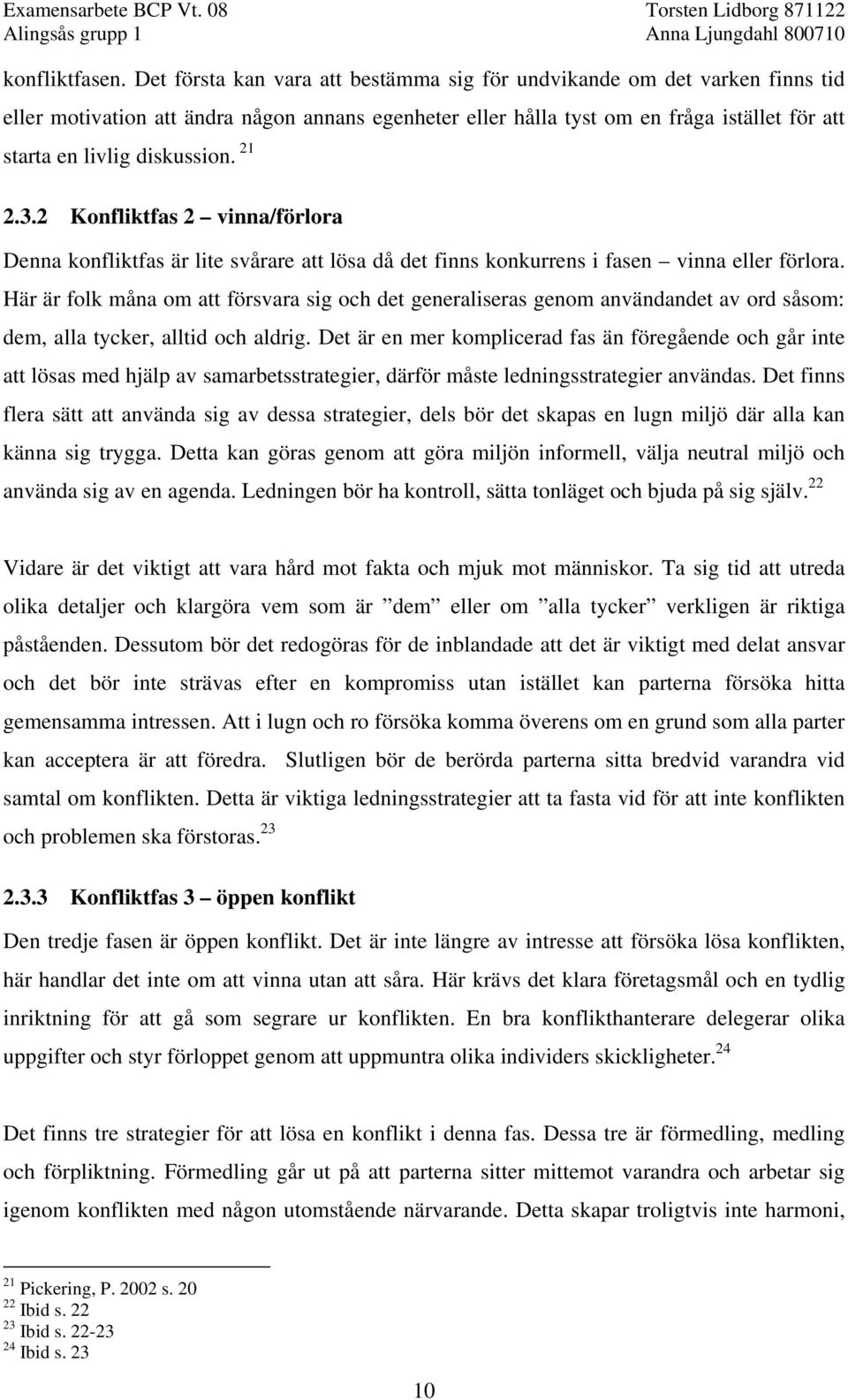21 2.3.2 Konfliktfas 2 vinna/förlora Denna konfliktfas är lite svårare att lösa då det finns konkurrens i fasen vinna eller förlora.