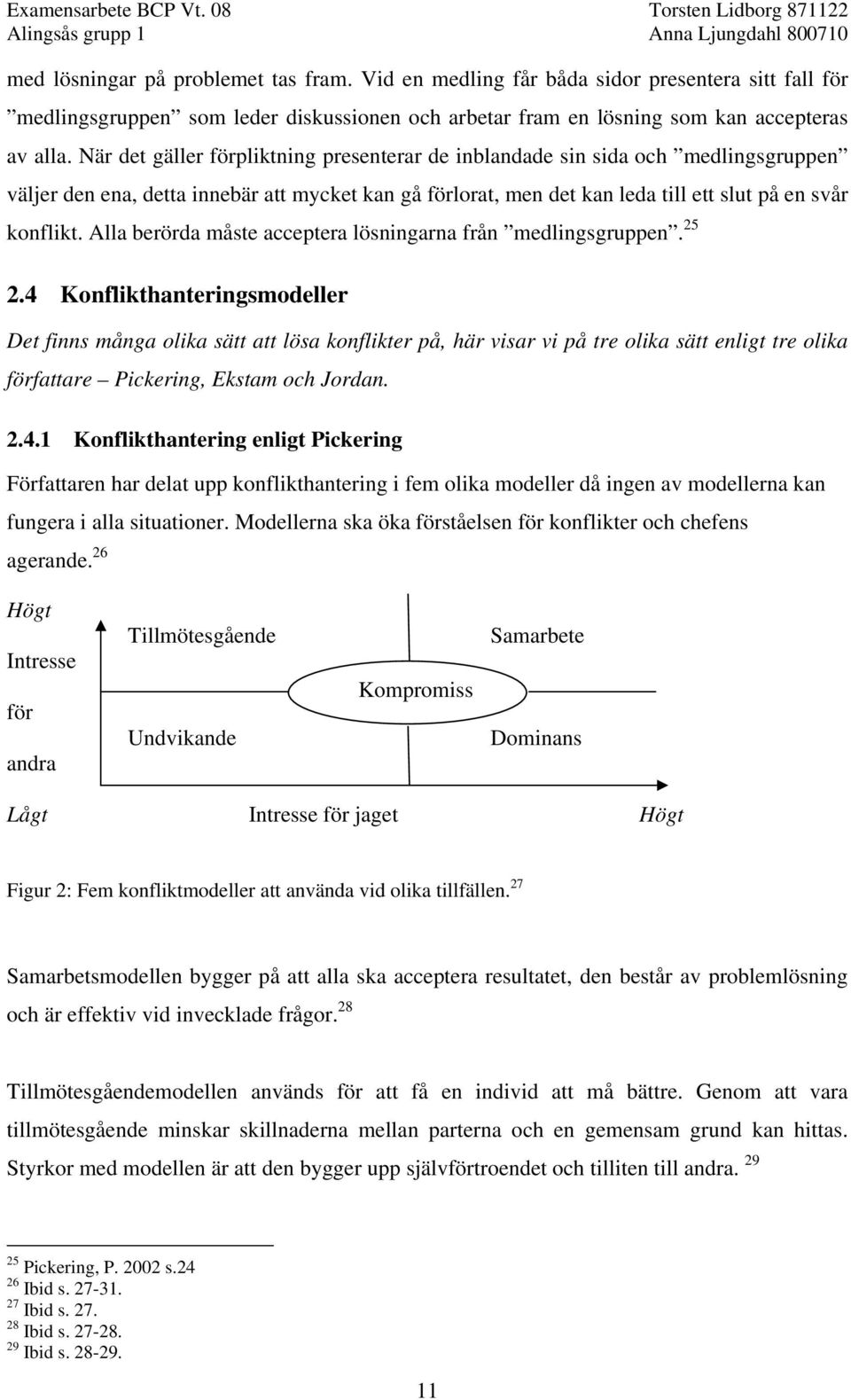 Alla berörda måste acceptera lösningarna från medlingsgruppen. 25 2.