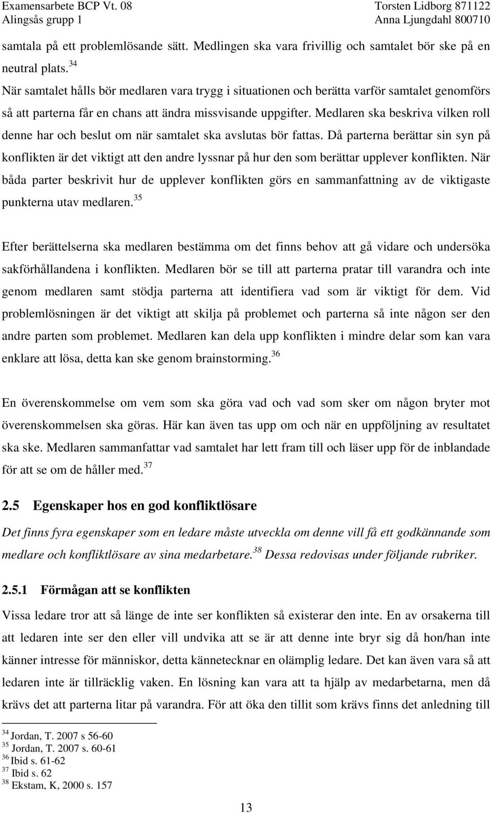 Medlaren ska beskriva vilken roll denne har och beslut om när samtalet ska avslutas bör fattas.