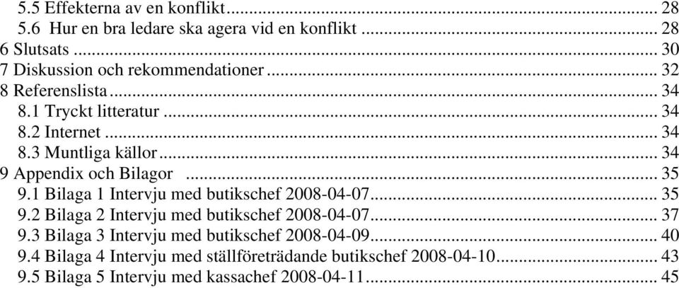 1 Bilaga 1 Intervju med butikschef 2008-04-07... 35 9.2 Bilaga 2 Intervju med butikschef 2008-04-07... 37 9.